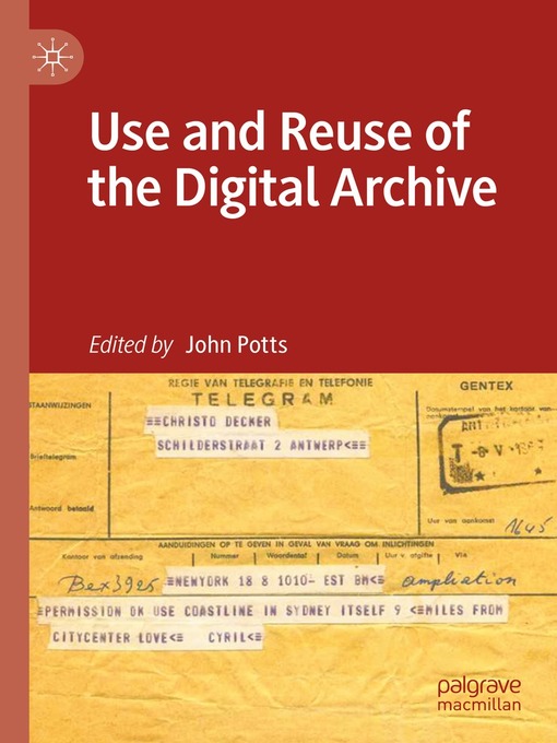 Title details for Use and Reuse of the Digital Archive by John Potts - Available